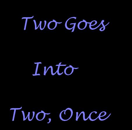 Two Goes Into Two, Once